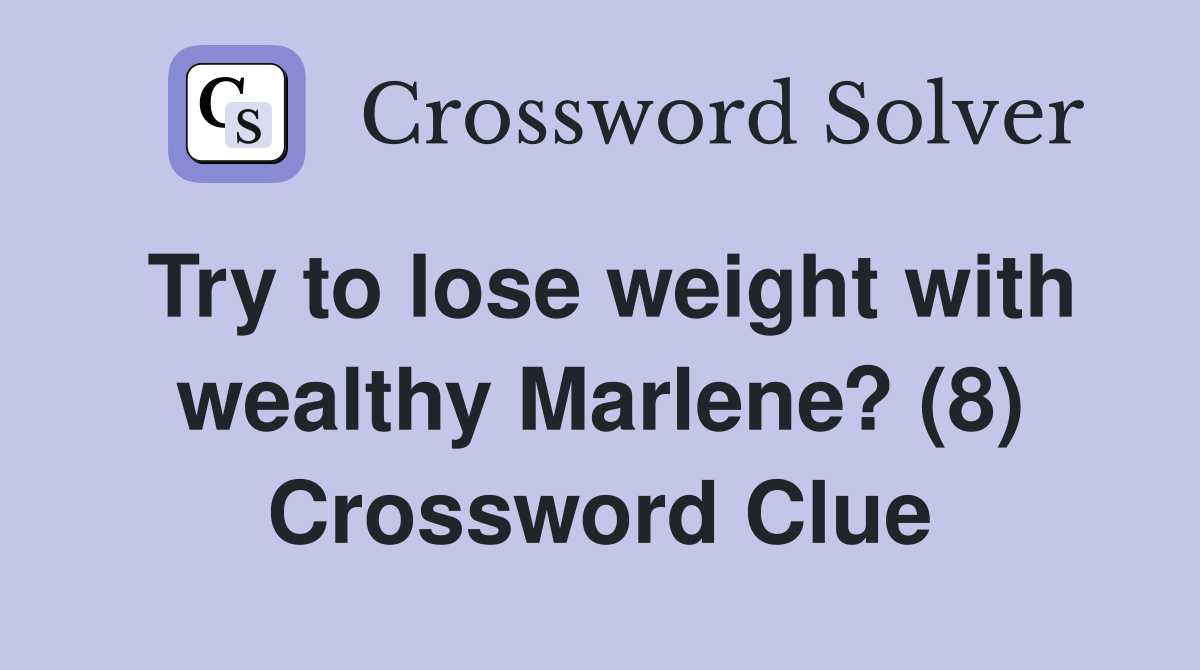 Try to lose weight with wealthy Marlene? (8) Crossword Clue