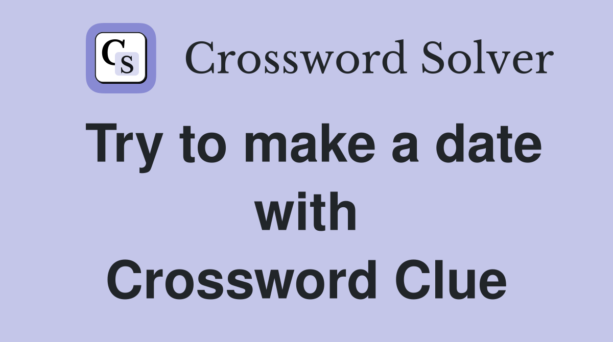 Try to make a date with Crossword Clue