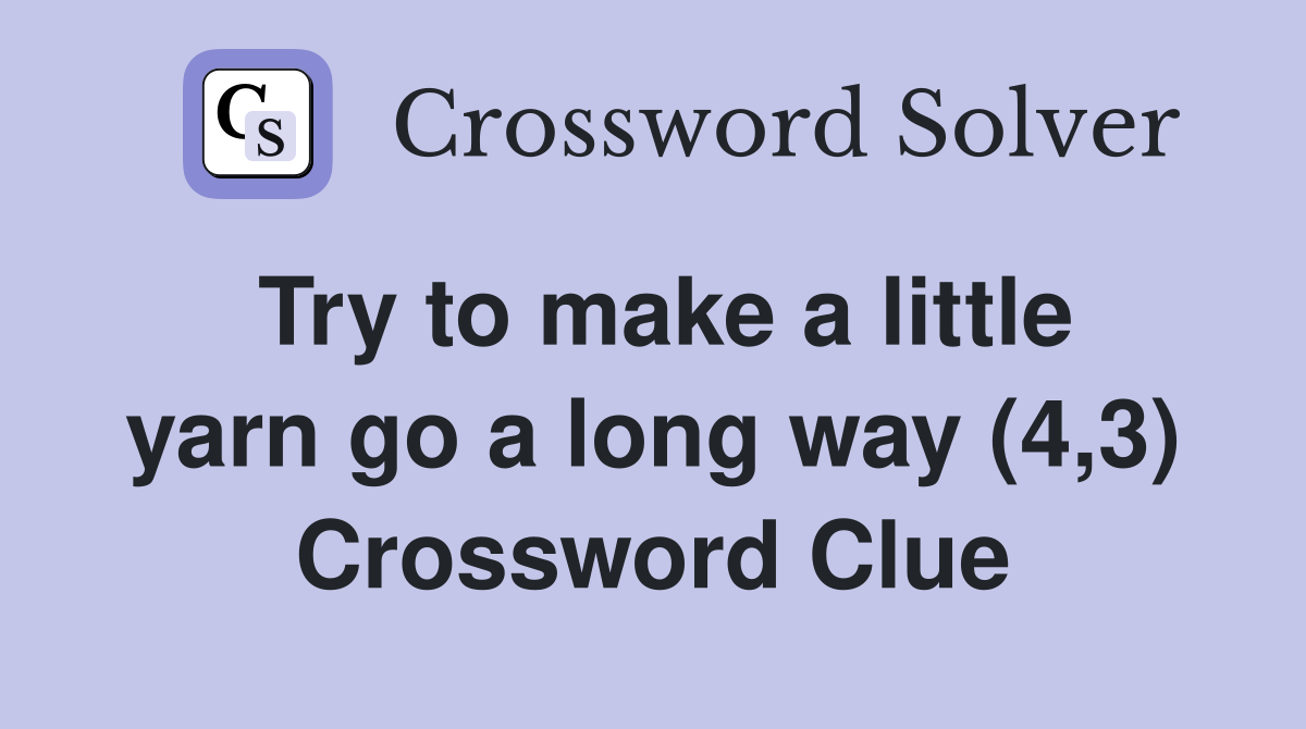 Try to make a little yarn go a long way (4,3) Crossword Clue