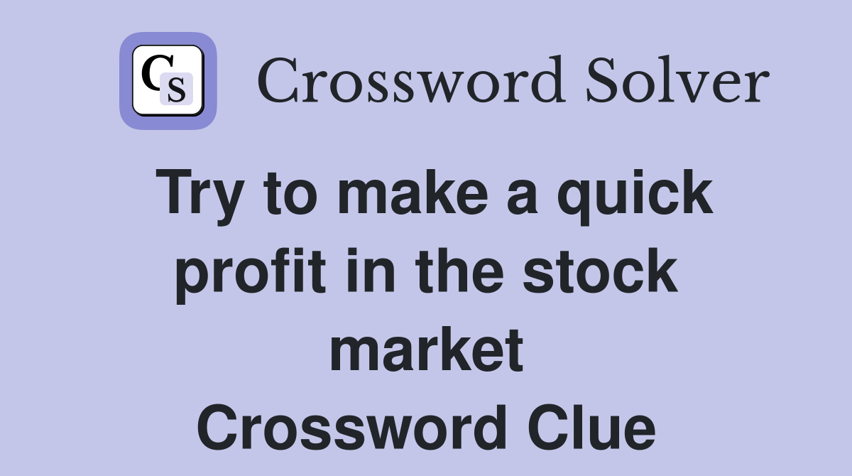 Try to make a quick profit in the stock market Crossword Clue