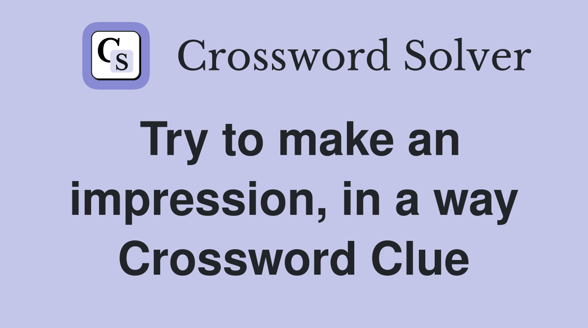 Try to make an impression, in a way Crossword Clue