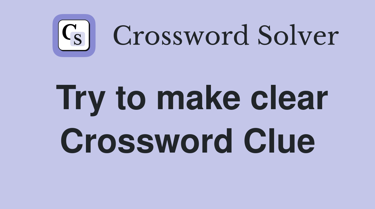Try to make clear Crossword Clue