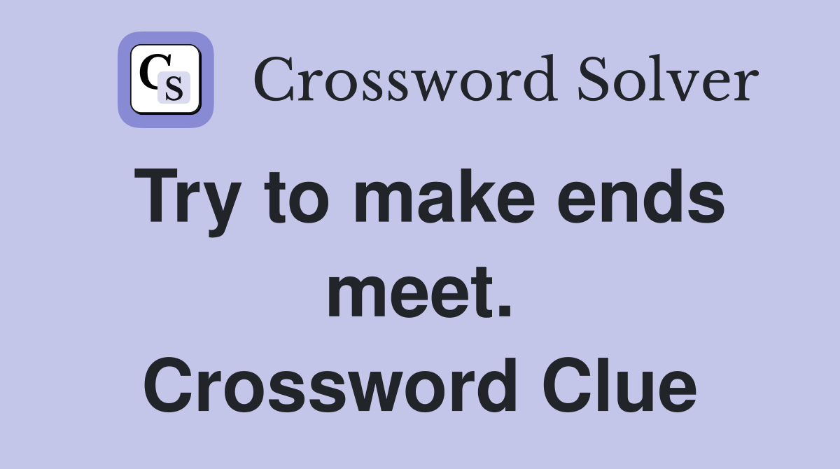 Try to make ends meet. Crossword Clue
