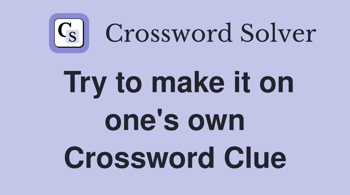 Try to make it on one's own Crossword Clue