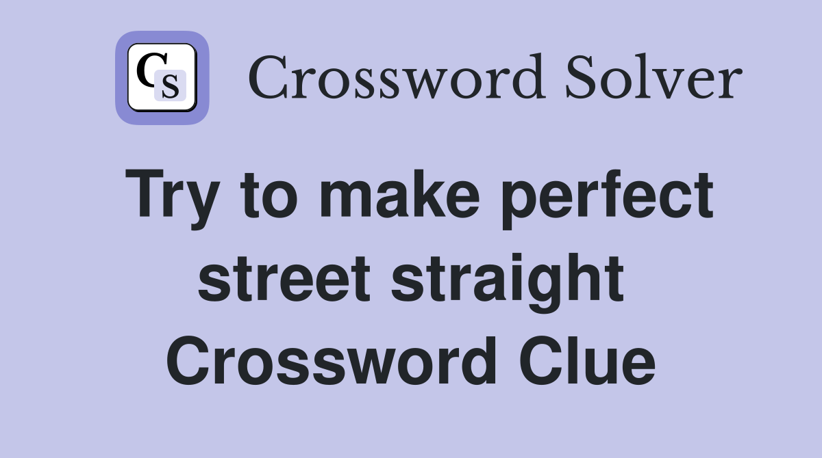 Try to make perfect street straight Crossword Clue