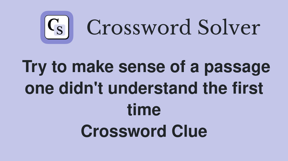 Try to make sense of a passage one didn't understand the first time Crossword Clue