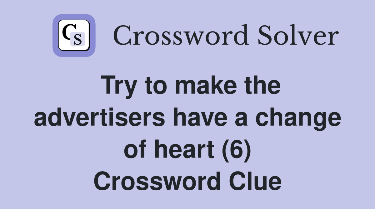 Try to make the advertisers have a change of heart (6) Crossword Clue