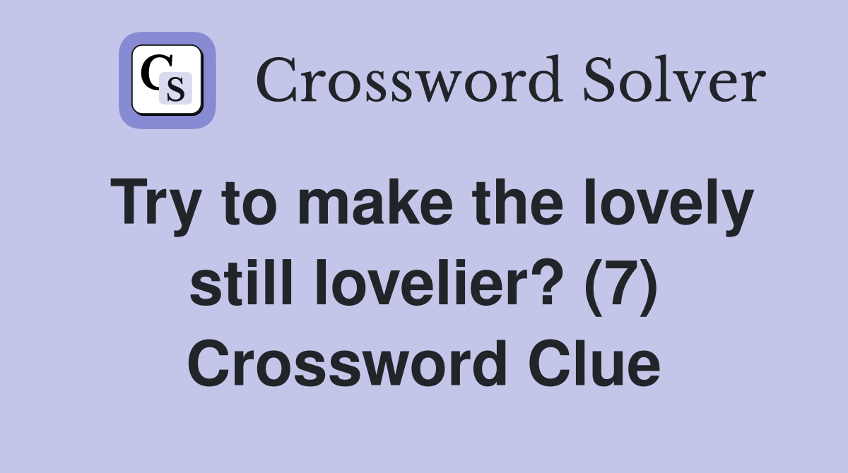 Try to make the lovely still lovelier? (7) Crossword Clue