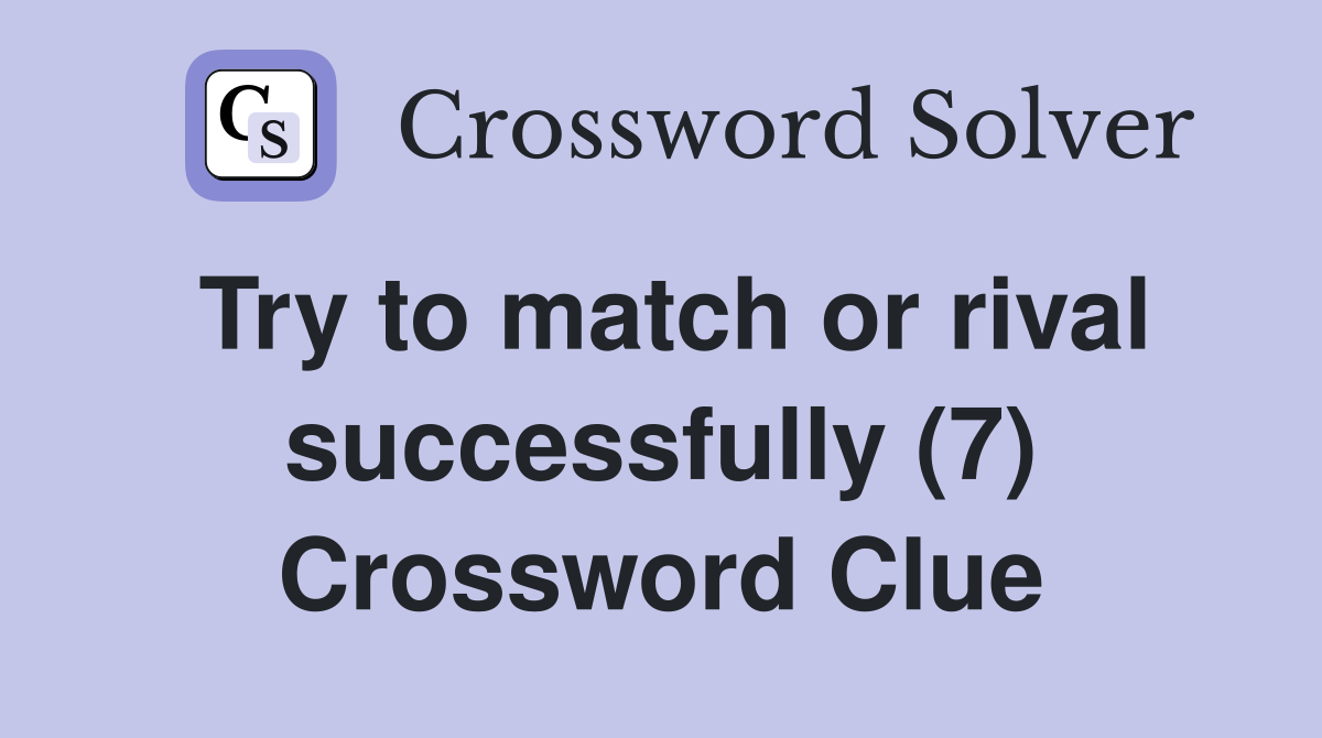 Try to match or rival successfully (7) Crossword Clue