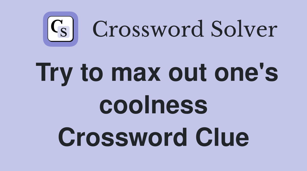 Try to max out one's coolness Crossword Clue