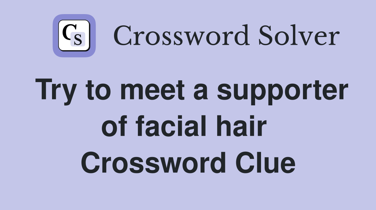 Try to meet a supporter of facial hair  Crossword Clue
