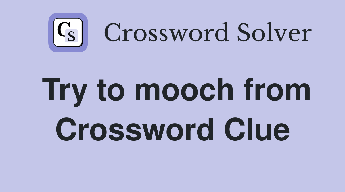 Try to mooch from Crossword Clue