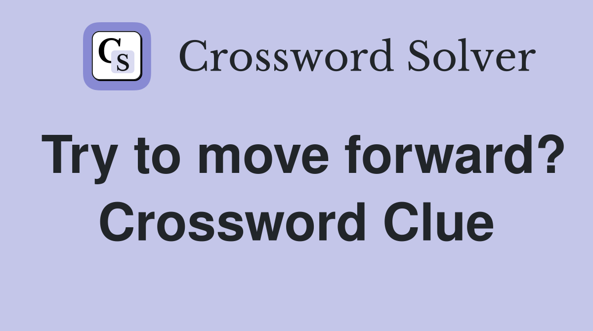 Try to move forward? Crossword Clue