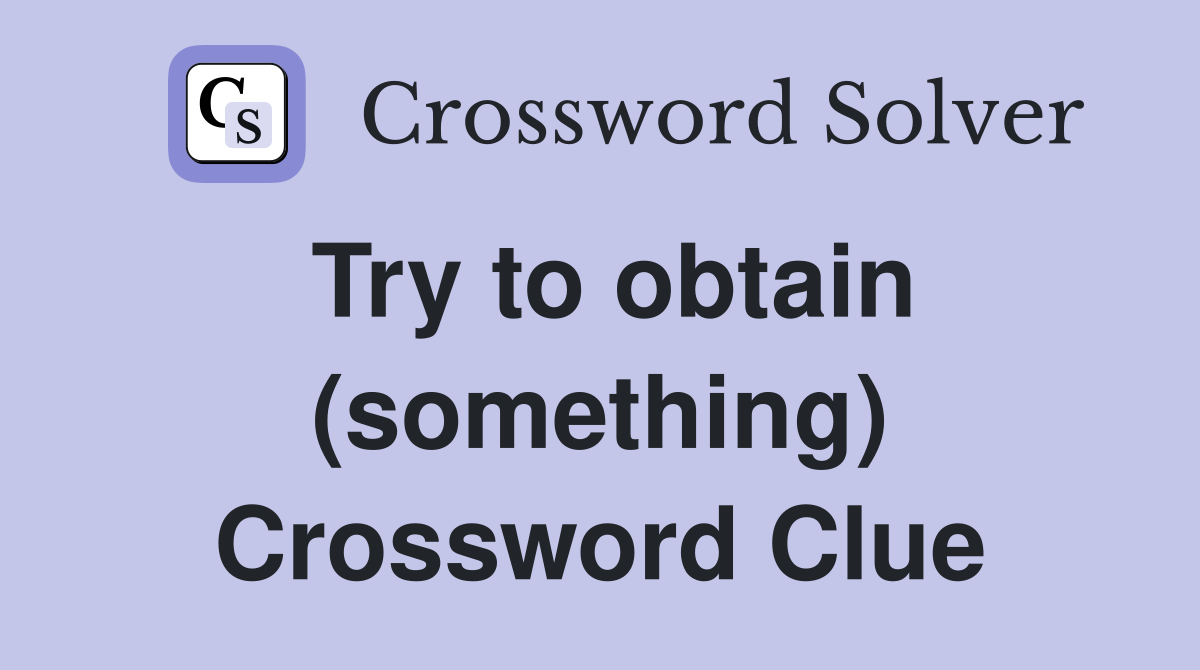 Try to obtain (something) Crossword Clue