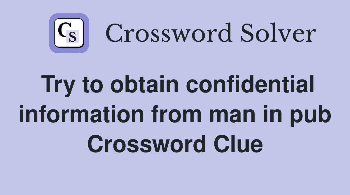 Try to obtain confidential information from man in pub Crossword Clue