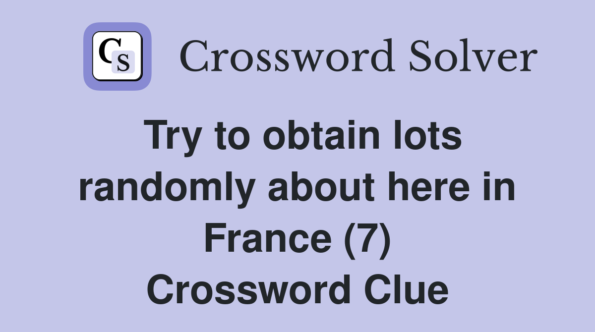 Try to obtain lots randomly about here in France (7) Crossword Clue