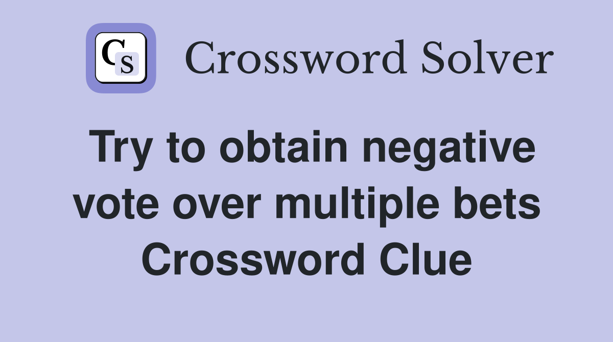 Try to obtain negative vote over multiple bets Crossword Clue