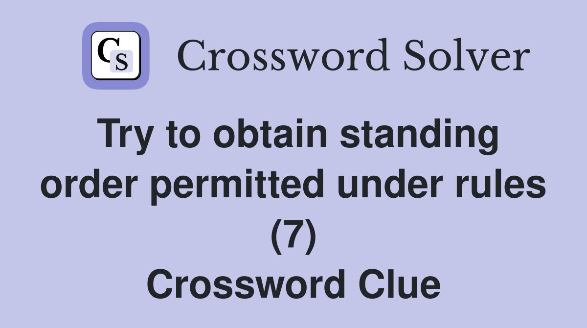 Try to obtain standing order permitted under rules (7) Crossword Clue