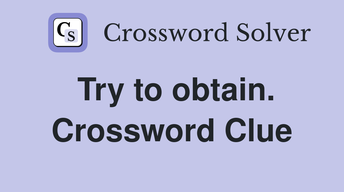 Try to obtain. Crossword Clue