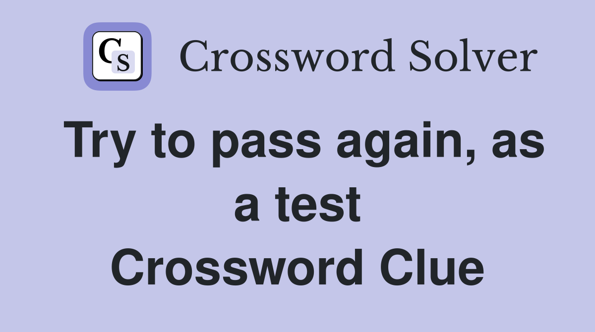 Try to pass again, as a test Crossword Clue