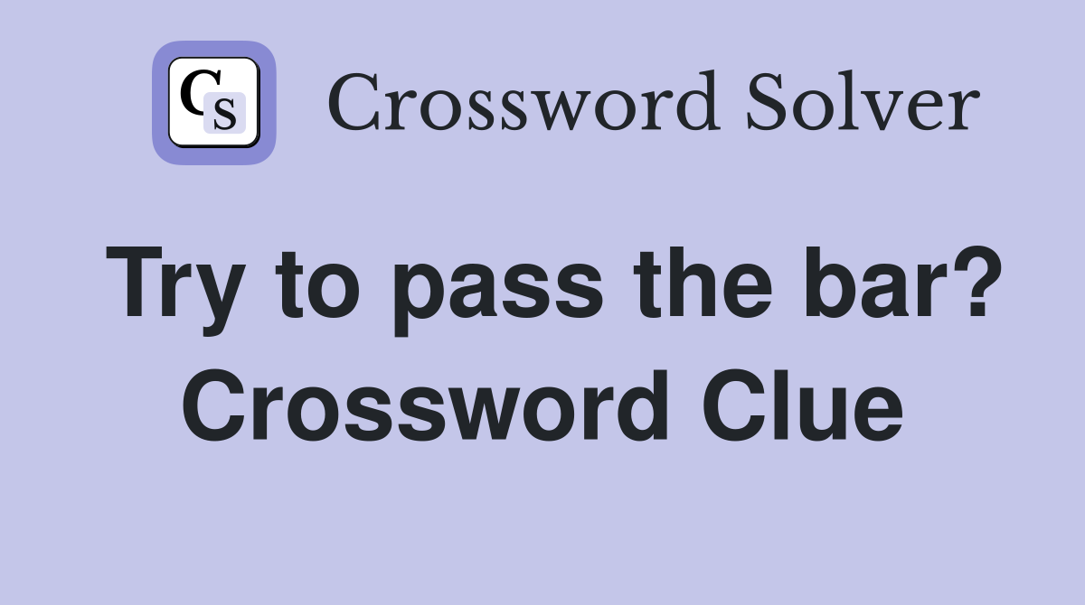 Try to pass the bar? Crossword Clue