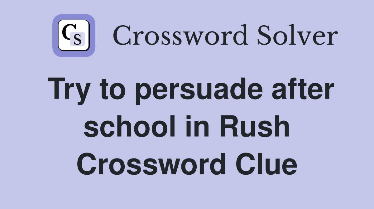 Try to persuade after school in Rush Crossword Clue