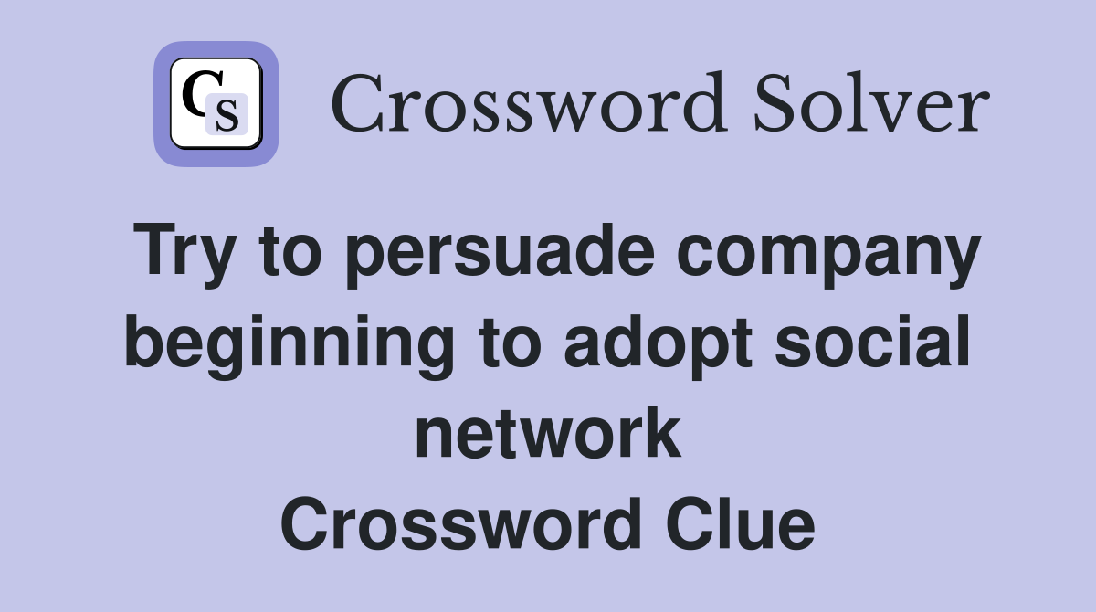 Try to persuade company beginning to adopt social network Crossword Clue