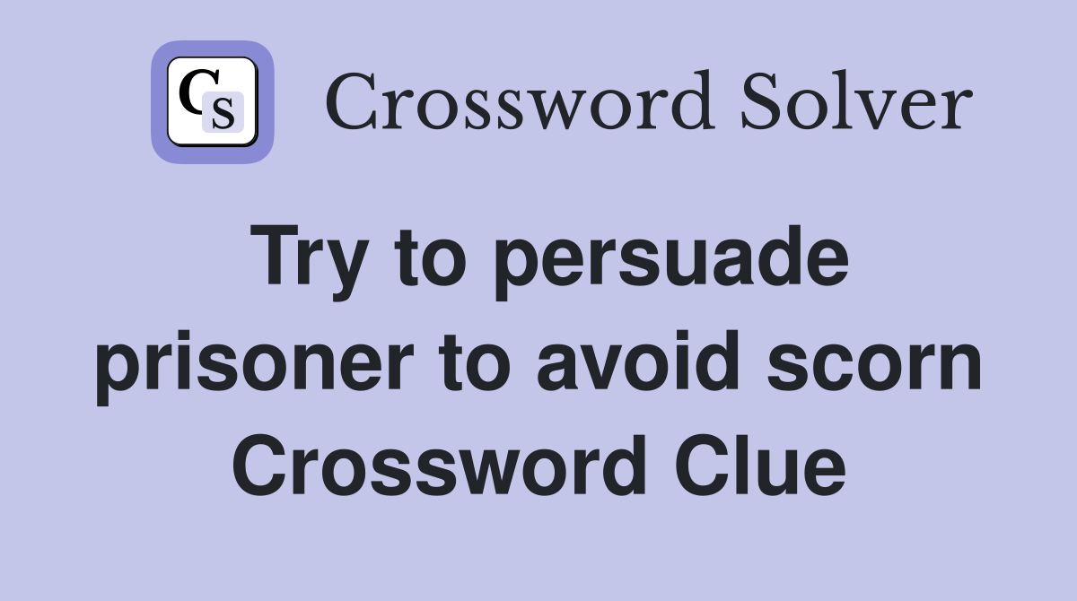 Try to persuade prisoner to avoid scorn Crossword Clue