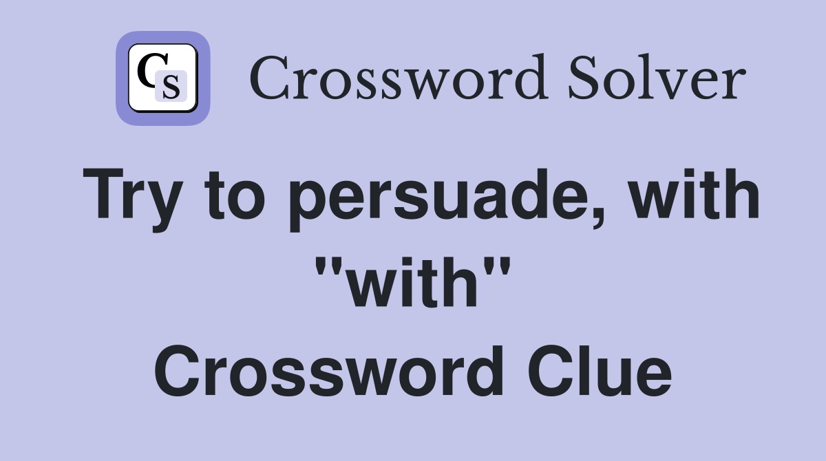 Try to persuade, with "with" Crossword Clue