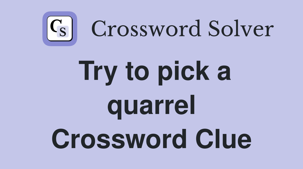 Try to pick a quarrel Crossword Clue