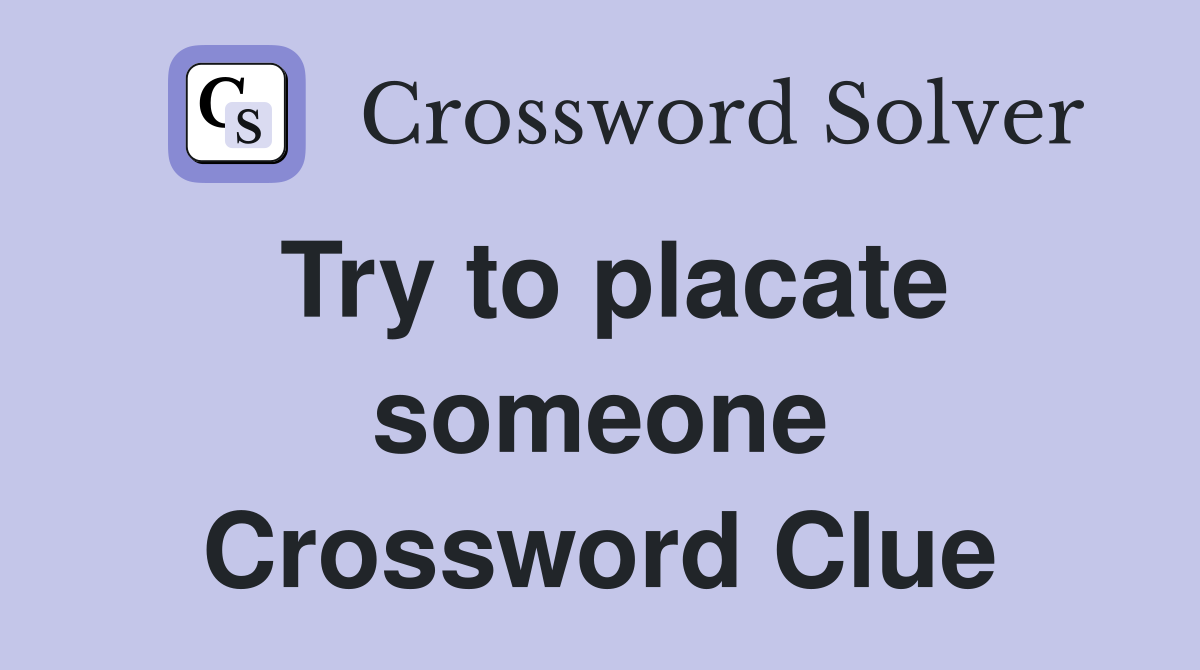 Try to placate someone Crossword Clue