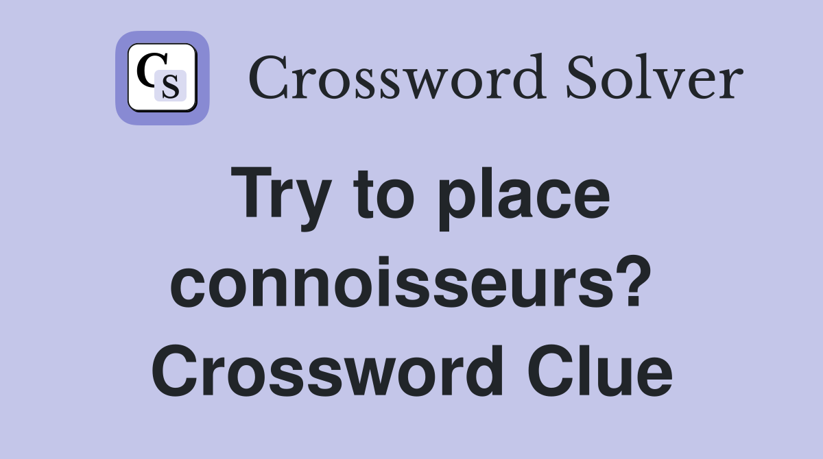 Try to place connoisseurs? Crossword Clue