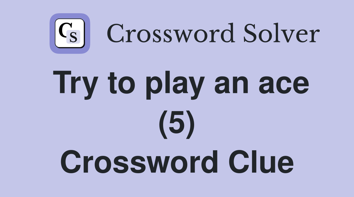 Try to play an ace (5) Crossword Clue