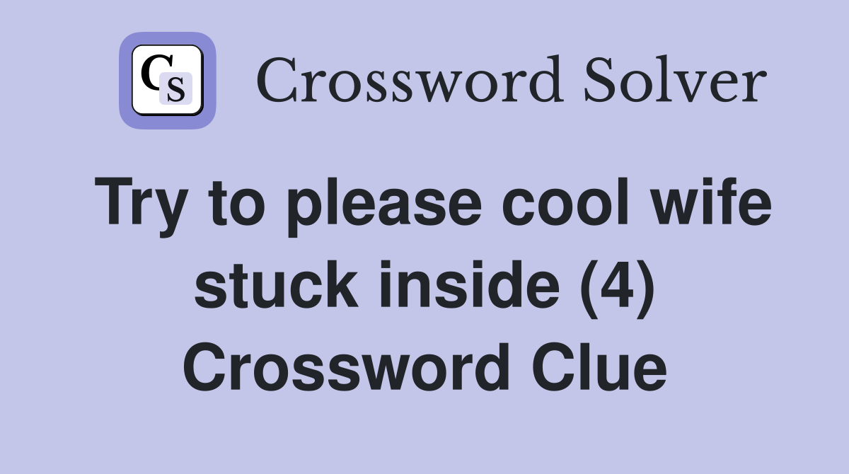 Try to please cool wife stuck inside (4) Crossword Clue