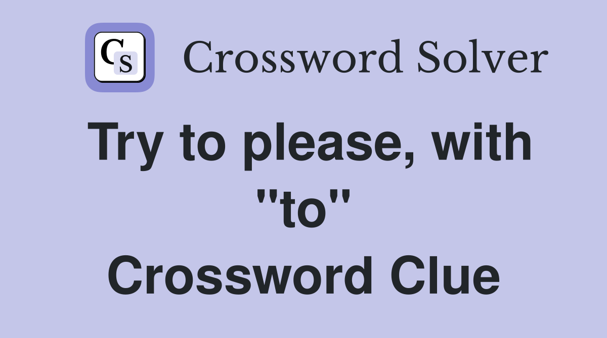 Try to please, with "to" Crossword Clue