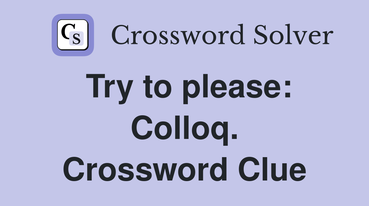 Try to please: Colloq. Crossword Clue