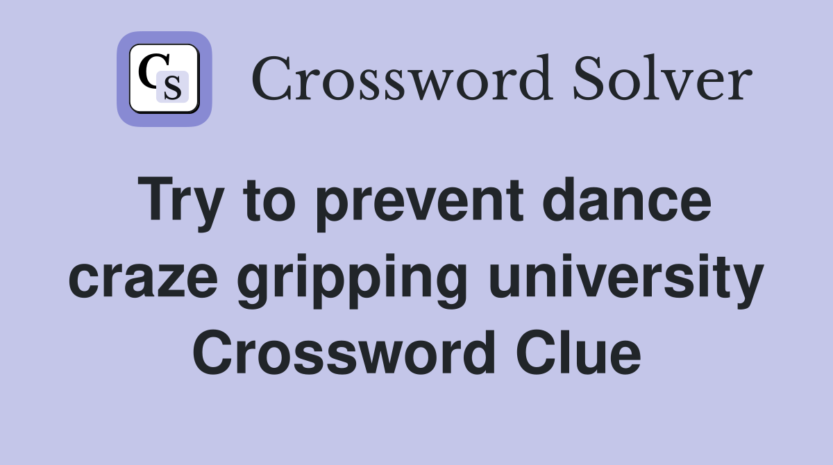 Try to prevent dance craze gripping university Crossword Clue
