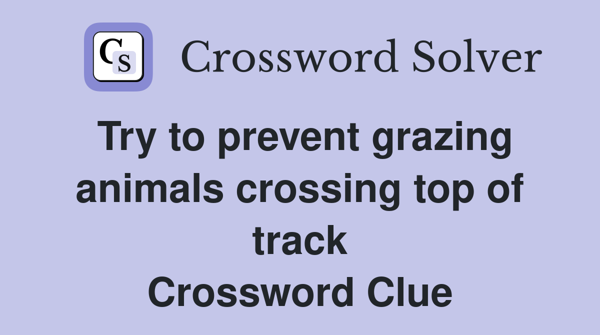 Try to prevent grazing animals crossing top of track Crossword Clue