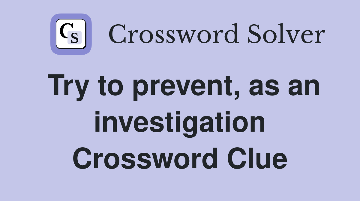 Try to prevent, as an investigation Crossword Clue