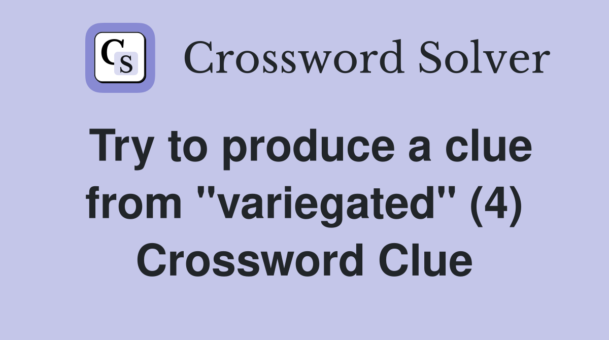 Try to produce a clue from "variegated" (4) Crossword Clue