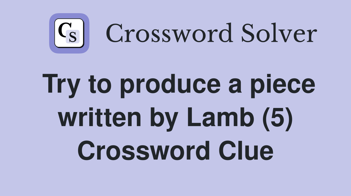 Try to produce a piece written by Lamb (5) Crossword Clue