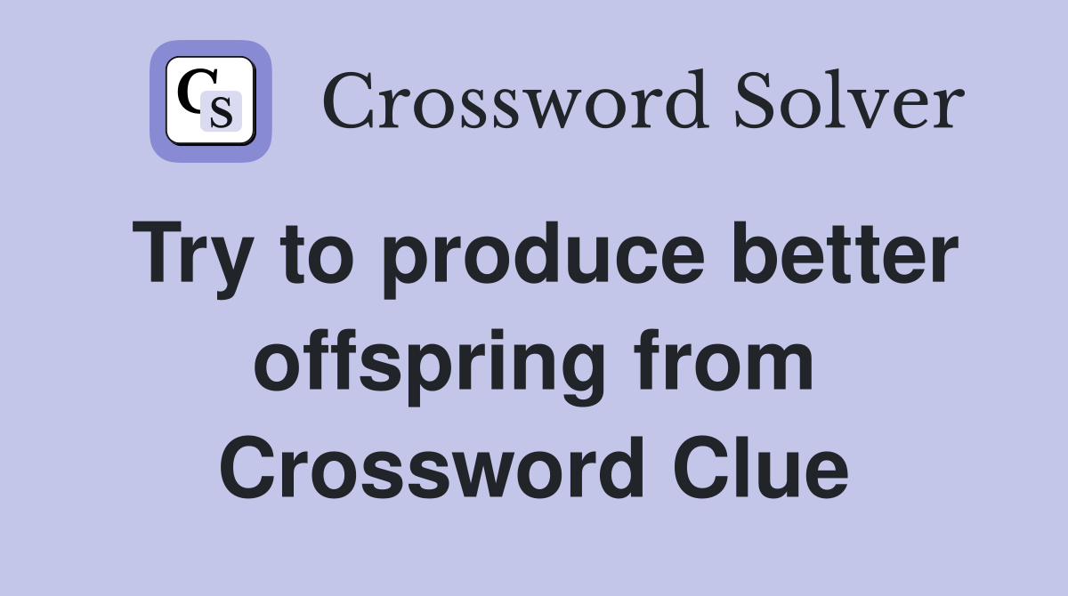 Try to produce better offspring from Crossword Clue