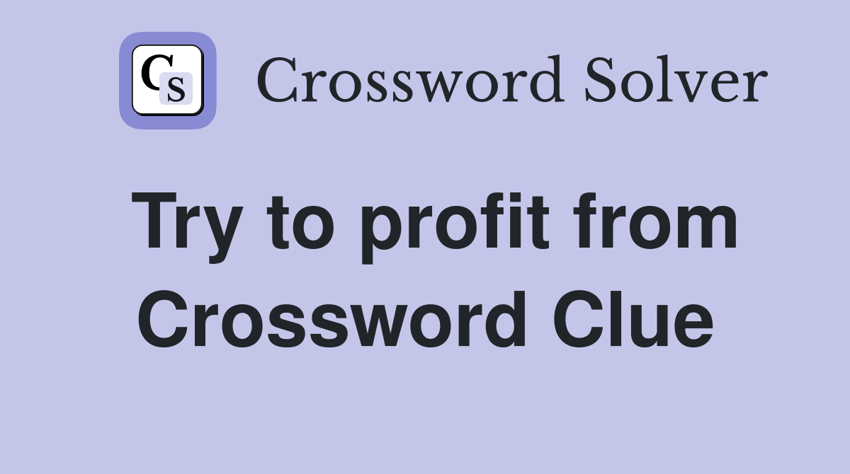 Try to profit from Crossword Clue