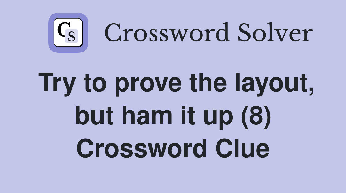 Try to prove the layout, but ham it up (8) Crossword Clue