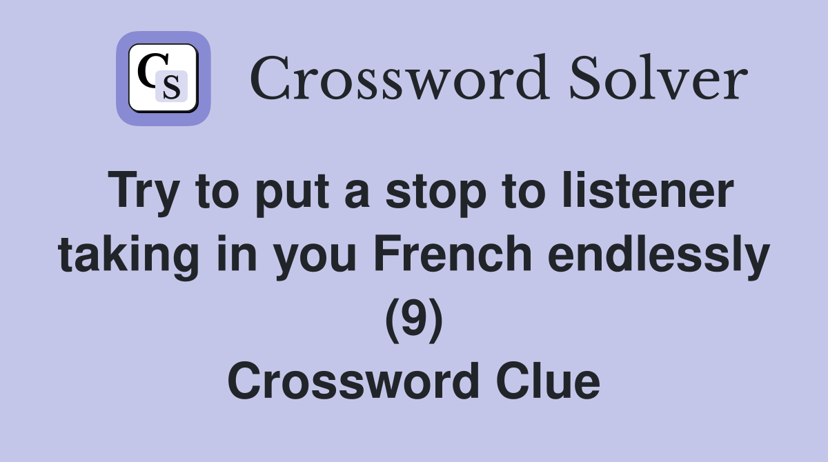 Try to put a stop to listener taking in you French endlessly (9) Crossword Clue