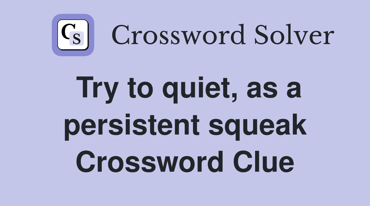 Try to quiet, as a persistent squeak Crossword Clue
