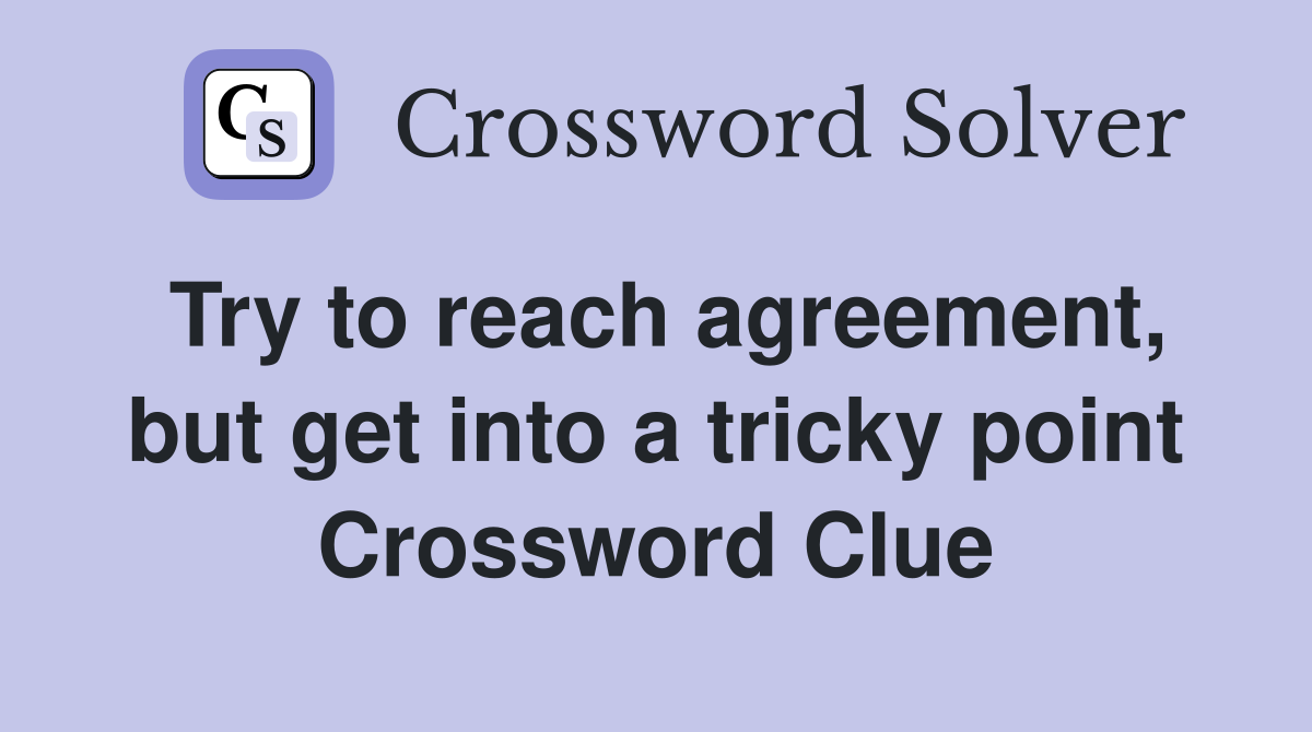 Try to reach agreement, but get into a tricky point Crossword Clue