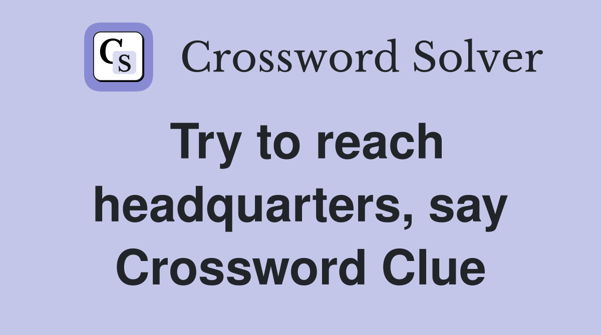 Try to reach headquarters, say Crossword Clue