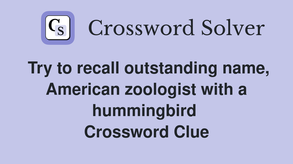 Try to recall outstanding name, American zoologist with a hummingbird  Crossword Clue