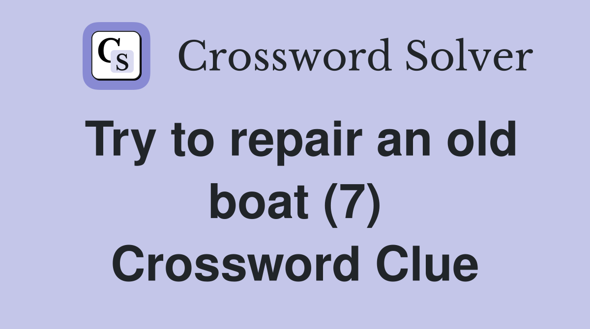 Try to repair an old boat (7) Crossword Clue